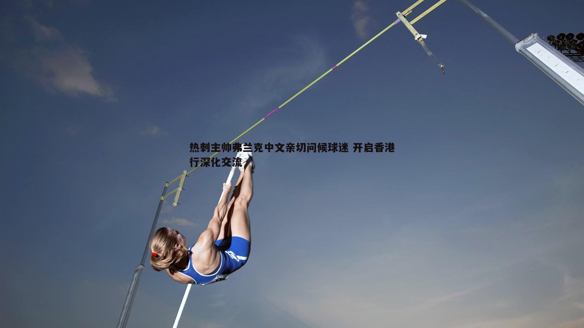 黑白直播官网-热刺主帅弗兰克中文亲切问候球迷 开启香港行深化交流-第2张图片-黑白直播官网