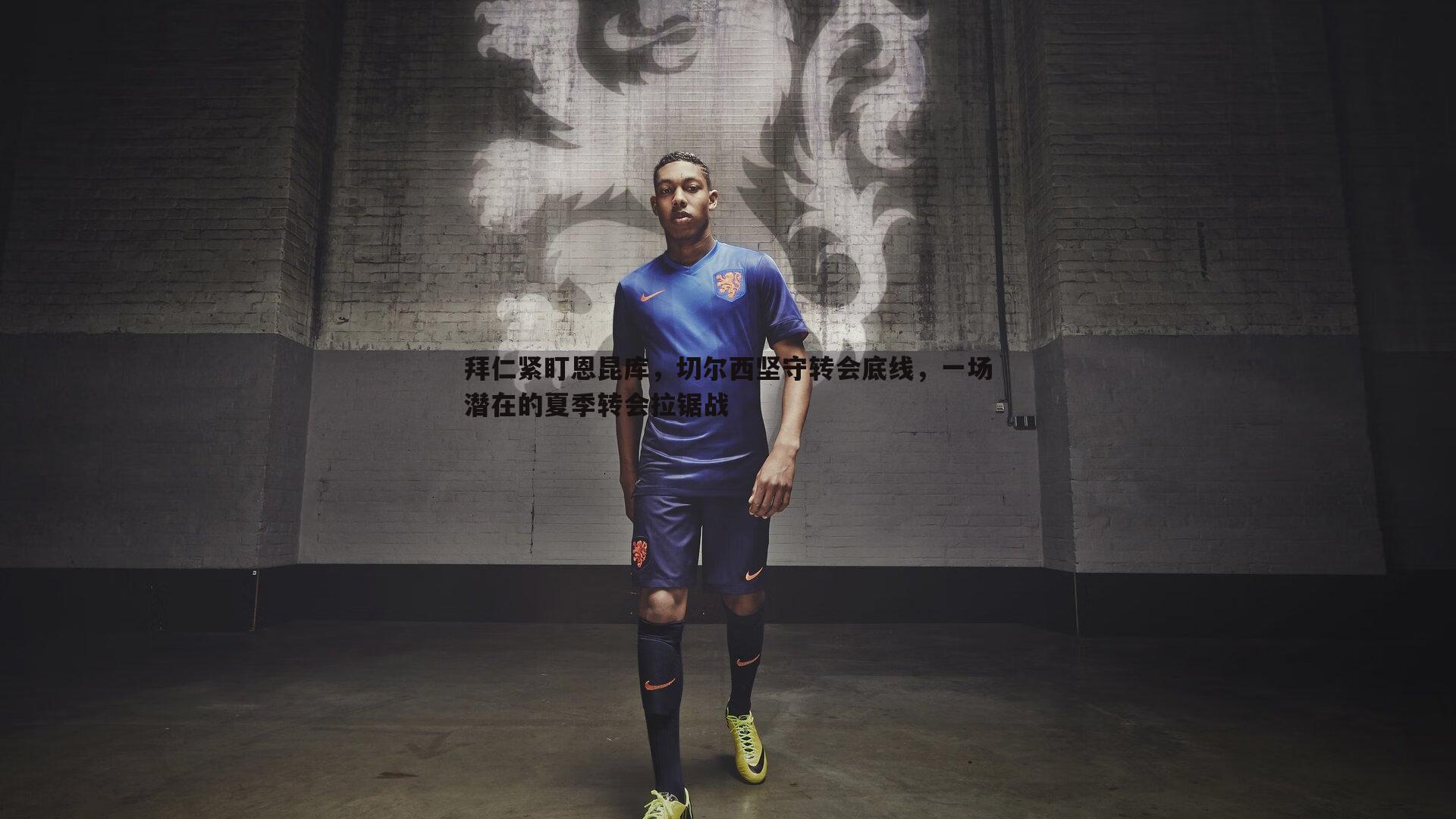 黑白直播官网-拜仁紧盯恩昆库,切尔西坚守转会底线,一场潜在的夏季转会拉锯战-第2张图片-黑白直播官网 黑白直播官网-拜仁紧盯恩昆库,切尔西坚守转会底线,一场潜在的夏季转会拉锯战-第2张图片-黑白直播官网