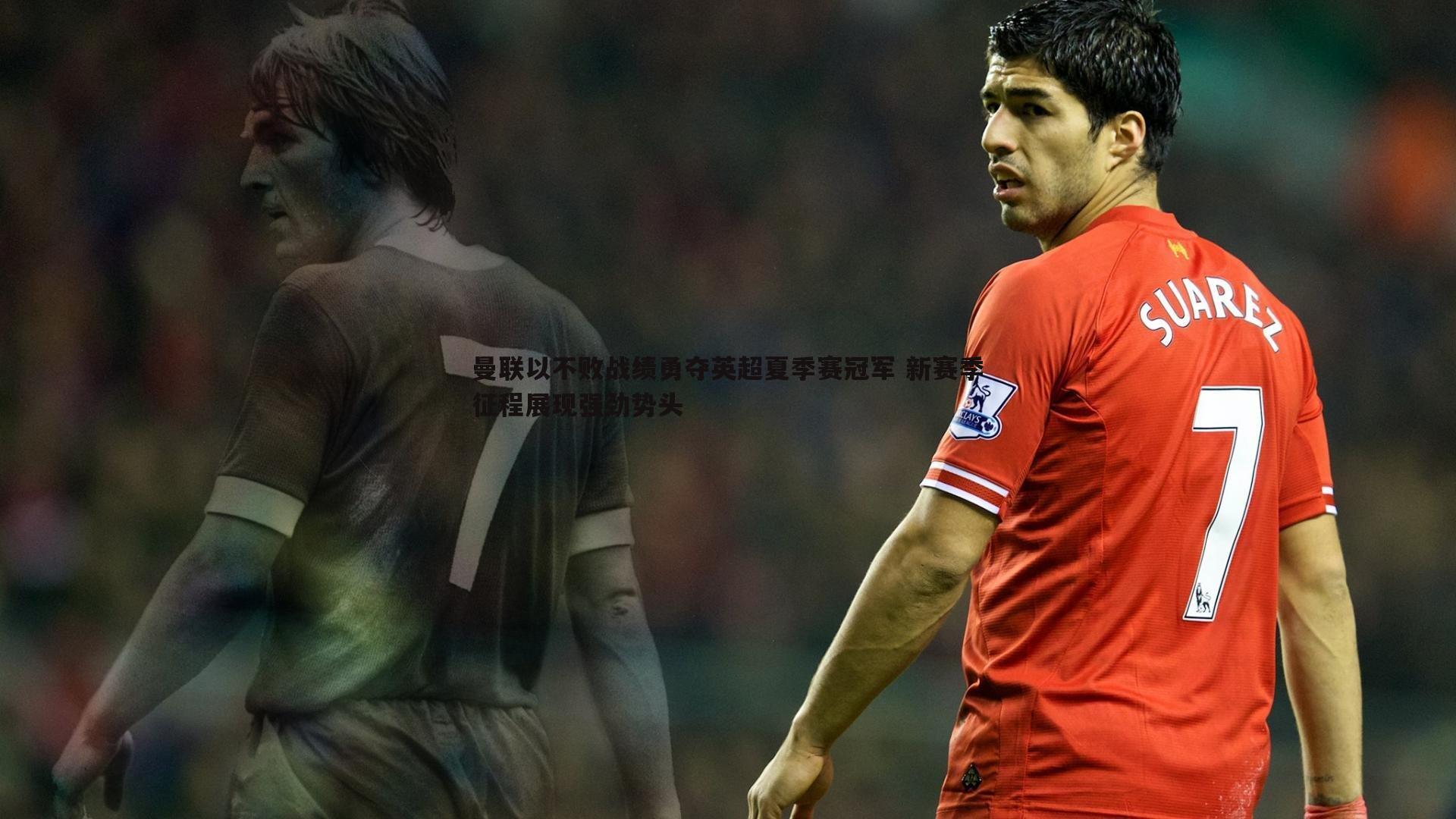 黑白直播官网-曼联以不败战绩勇夺英超夏季赛冠军 新赛季征程展现强劲势头-第2张图片-黑白直播官网 黑白直播官网-曼联以不败战绩勇夺英超夏季赛冠军 新赛季征程展现强劲势头-第2张图片-黑白直播官网