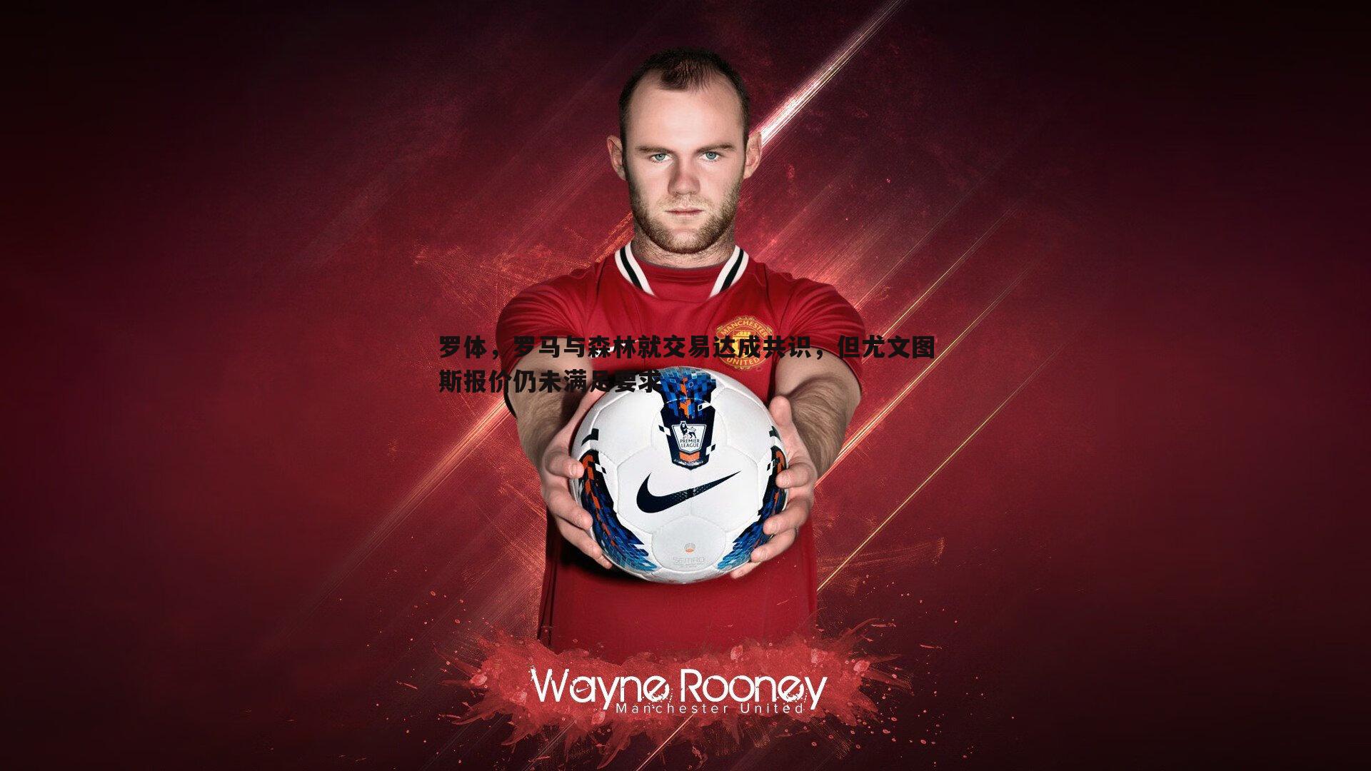 黑白直播官网-罗体,罗马与森林就交易达成共识,但尤文图斯报价仍未满足要求-第1张图片-黑白直播官网 黑白直播官网-罗体,罗马与森林就交易达成共识,但尤文图斯报价仍未满足要求-第1张图片-黑白直播官网